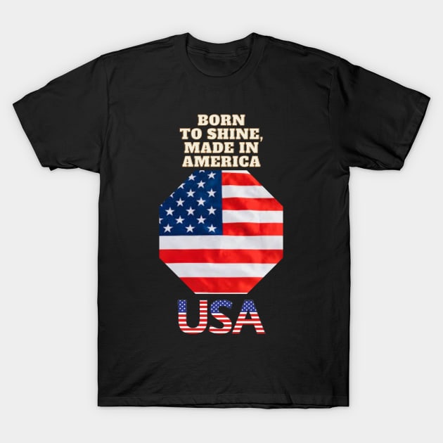 Born to Shine, Made in America T-Shirt by Art Enthusiast
